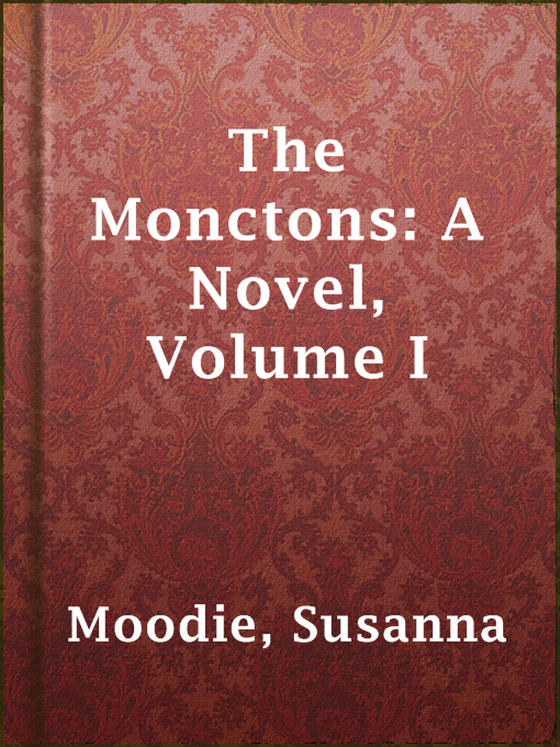 Title details for The Monctons: A Novel, Volume I by Susanna Moodie - Available